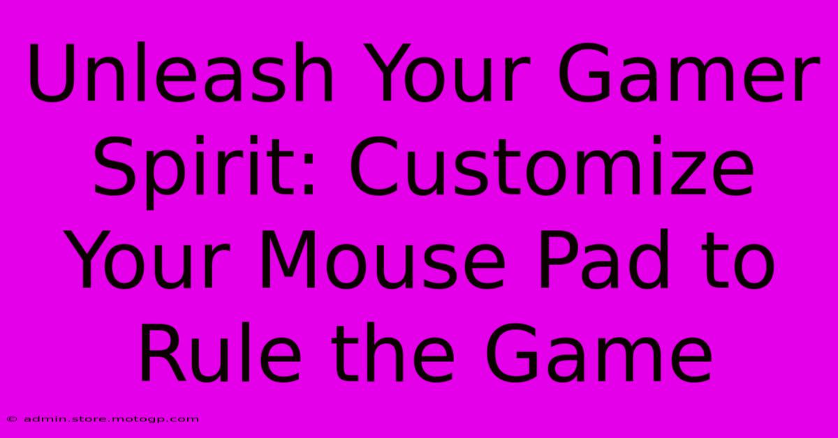 Unleash Your Gamer Spirit: Customize Your Mouse Pad To Rule The Game