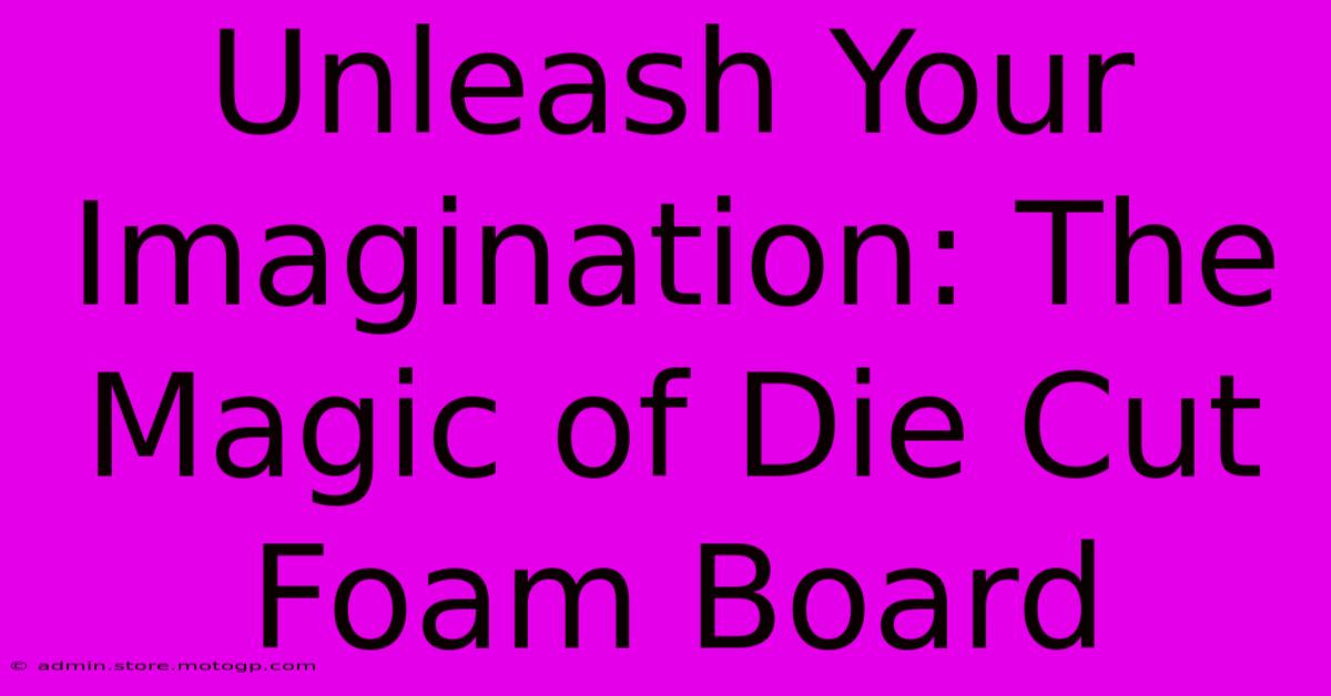 Unleash Your Imagination: The Magic Of Die Cut Foam Board