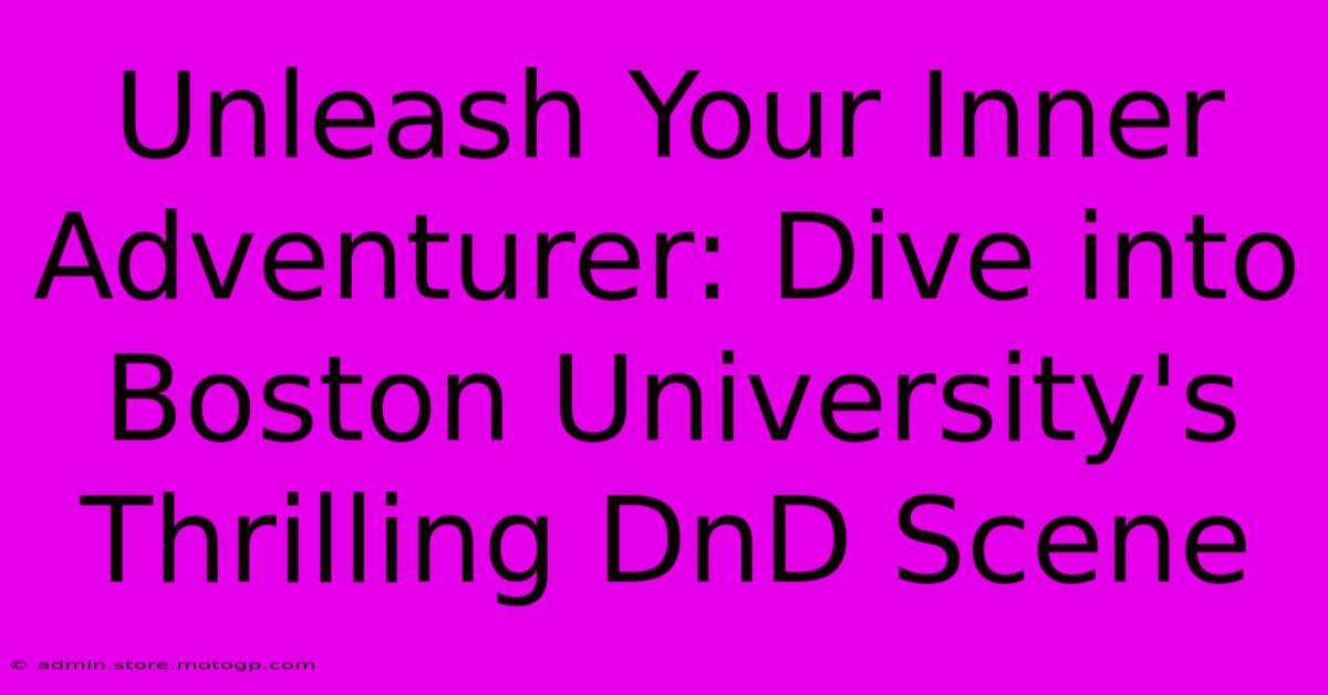 Unleash Your Inner Adventurer: Dive Into Boston University's Thrilling DnD Scene