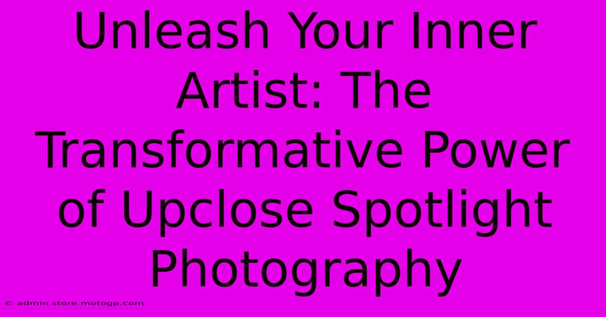 Unleash Your Inner Artist: The Transformative Power Of Upclose Spotlight Photography