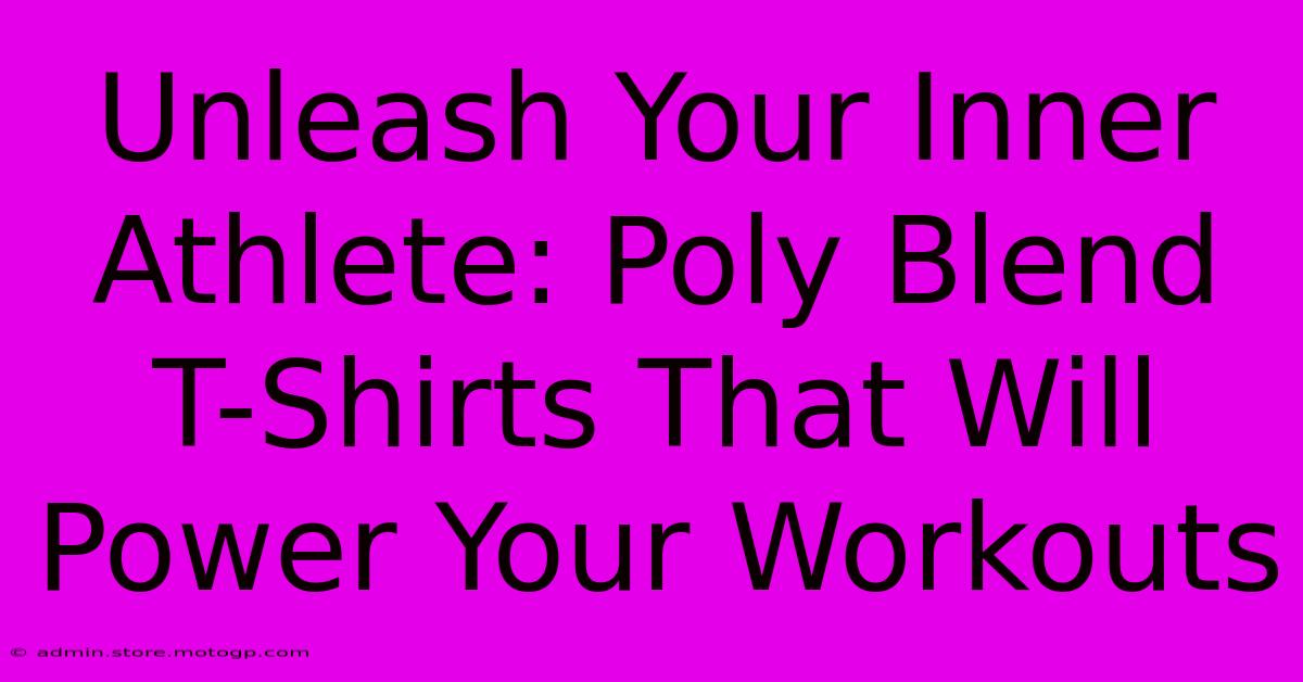 Unleash Your Inner Athlete: Poly Blend T-Shirts That Will Power Your Workouts