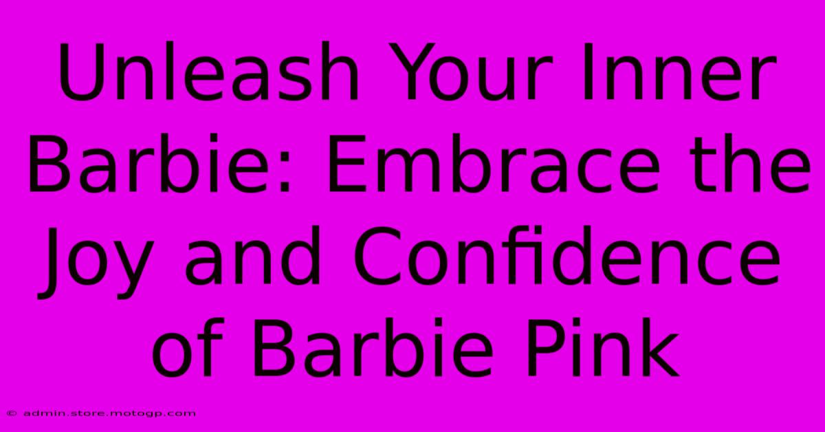 Unleash Your Inner Barbie: Embrace The Joy And Confidence Of Barbie Pink