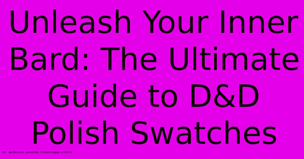 Unleash Your Inner Bard: The Ultimate Guide To D&D Polish Swatches