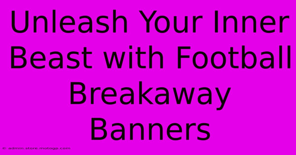 Unleash Your Inner Beast With Football Breakaway Banners