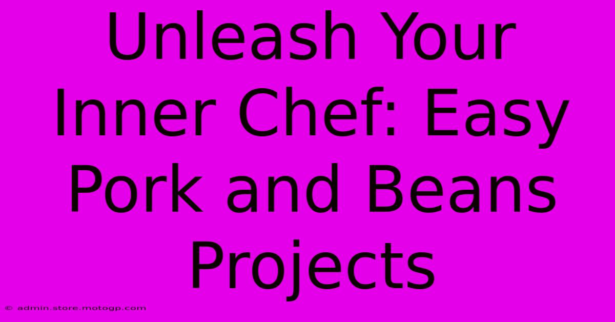 Unleash Your Inner Chef: Easy Pork And Beans Projects