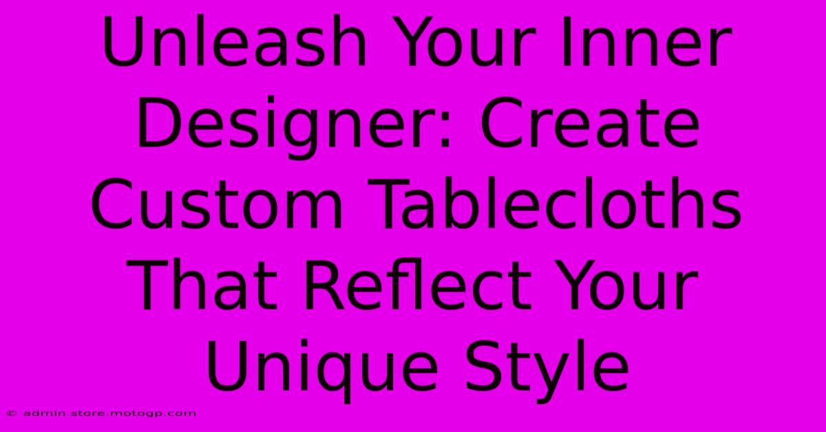 Unleash Your Inner Designer: Create Custom Tablecloths That Reflect Your Unique Style