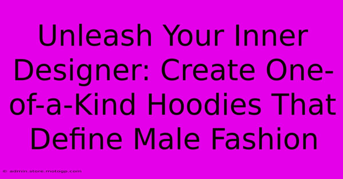 Unleash Your Inner Designer: Create One-of-a-Kind Hoodies That Define Male Fashion