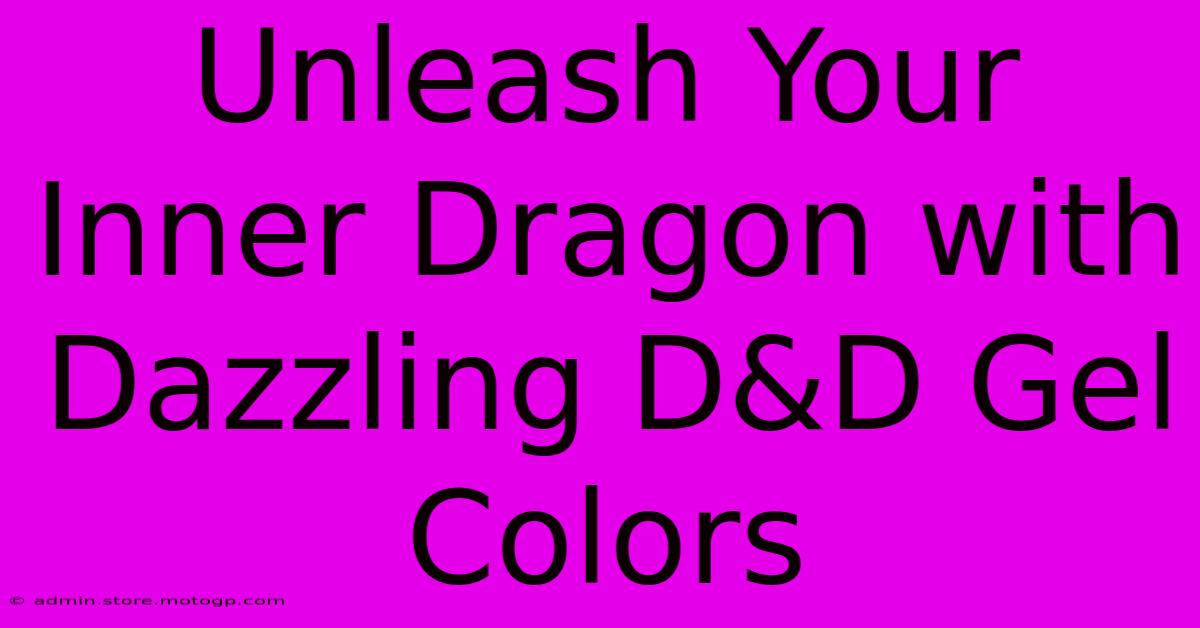 Unleash Your Inner Dragon With Dazzling D&D Gel Colors