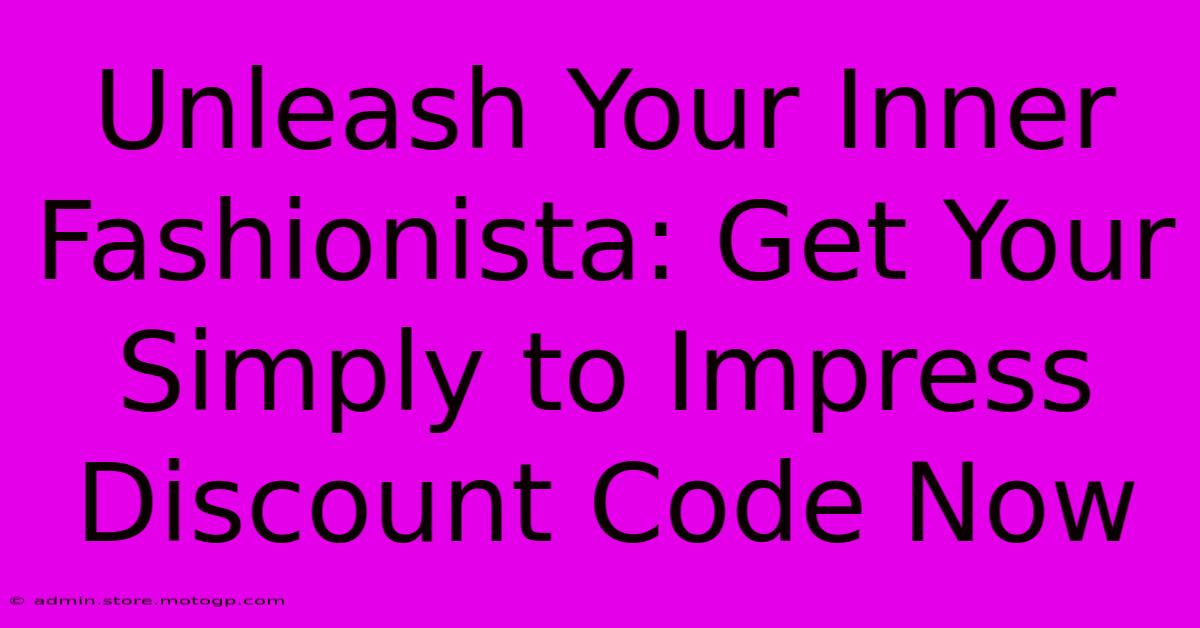 Unleash Your Inner Fashionista: Get Your Simply To Impress Discount Code Now