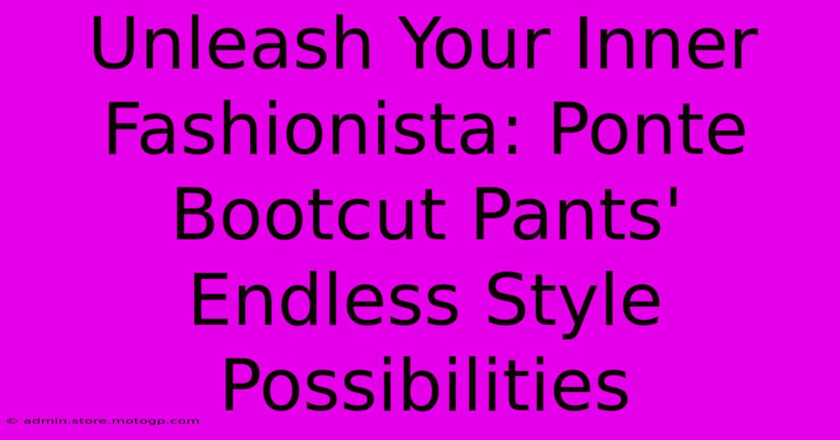 Unleash Your Inner Fashionista: Ponte Bootcut Pants' Endless Style Possibilities