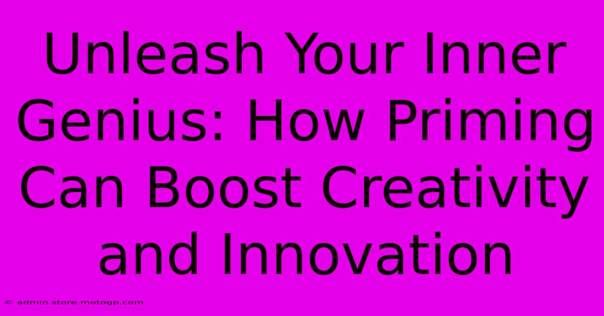 Unleash Your Inner Genius: How Priming Can Boost Creativity And Innovation