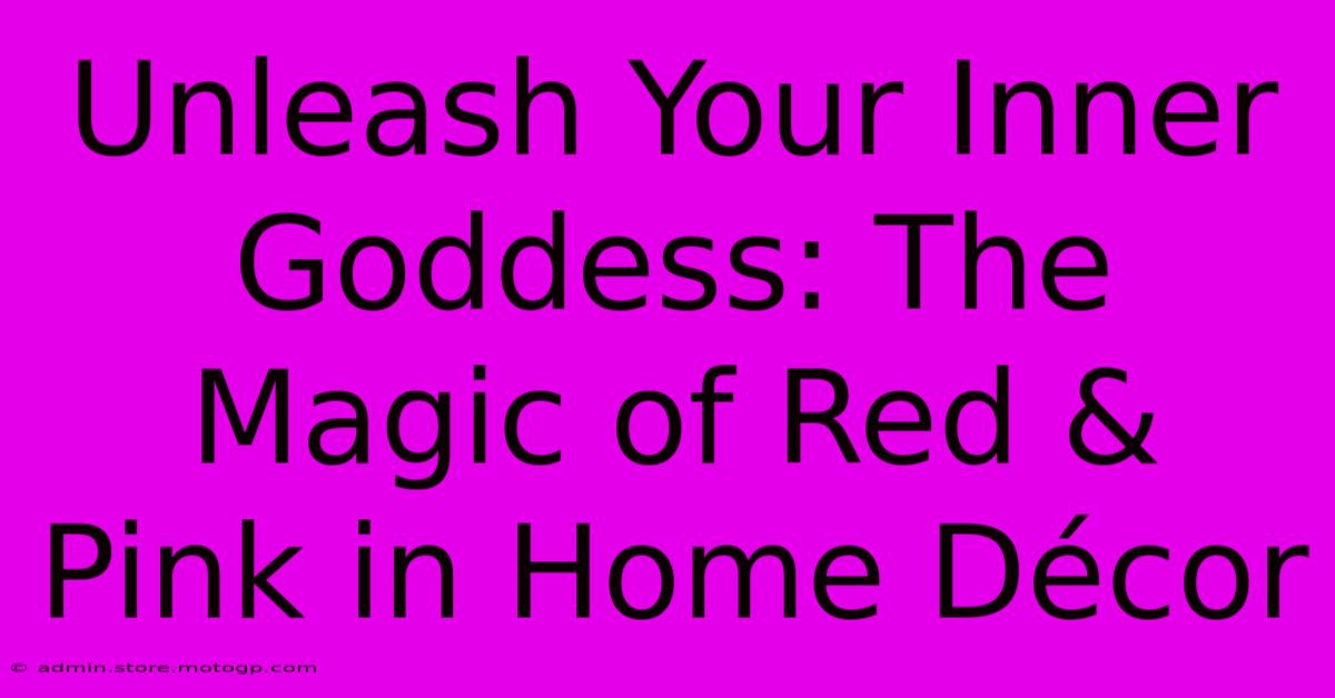 Unleash Your Inner Goddess: The Magic Of Red & Pink In Home Décor