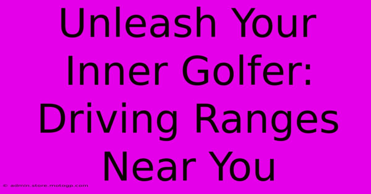 Unleash Your Inner Golfer: Driving Ranges Near You