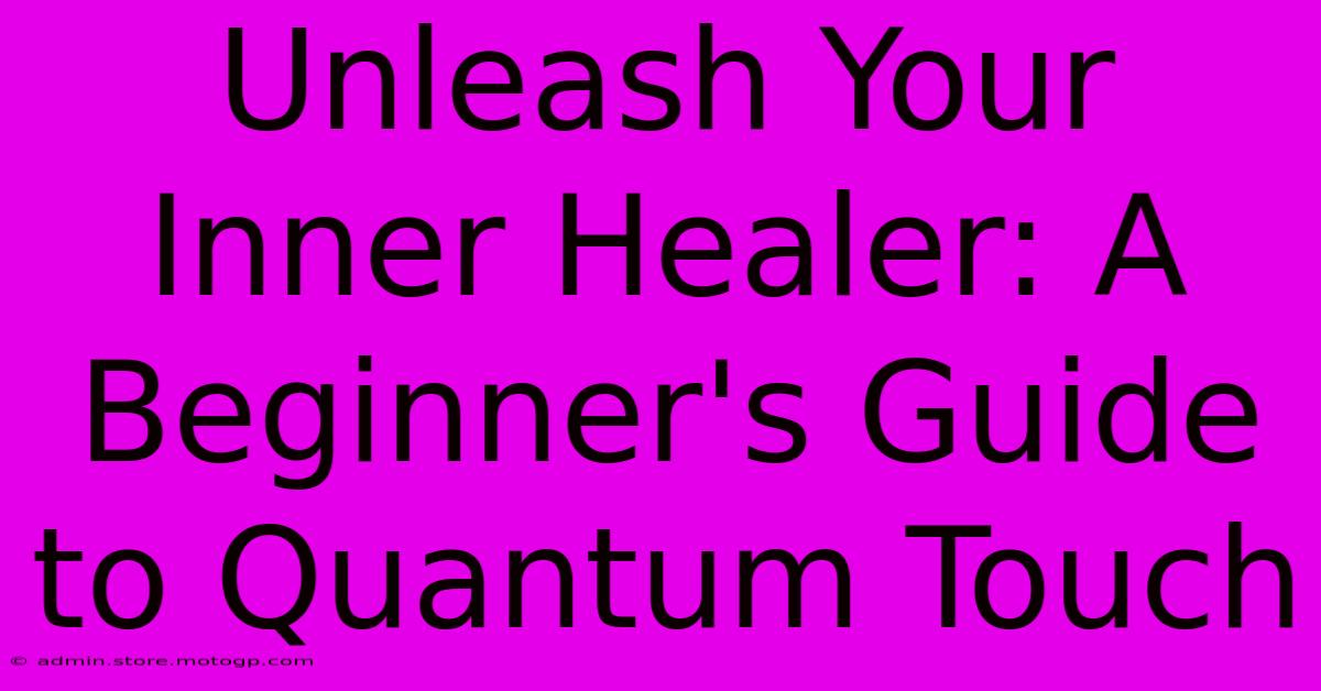 Unleash Your Inner Healer: A Beginner's Guide To Quantum Touch