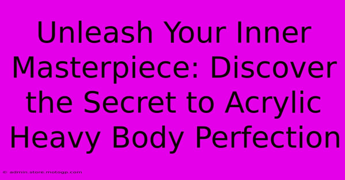 Unleash Your Inner Masterpiece: Discover The Secret To Acrylic Heavy Body Perfection