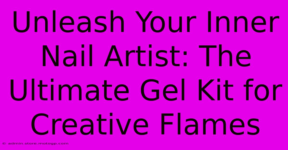 Unleash Your Inner Nail Artist: The Ultimate Gel Kit For Creative Flames