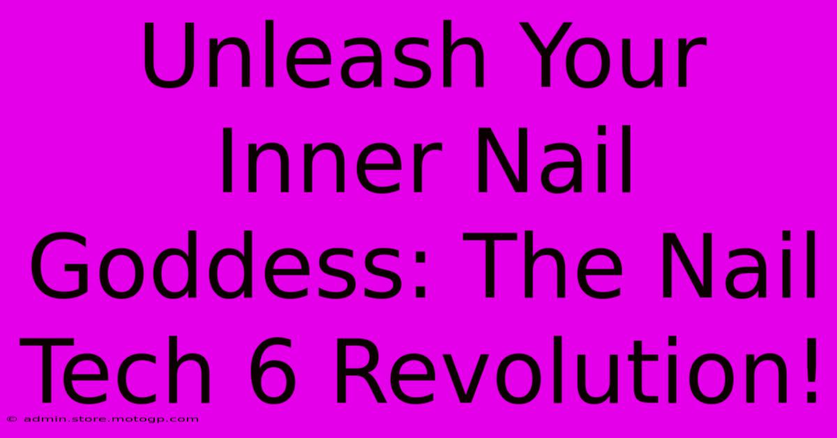 Unleash Your Inner Nail Goddess: The Nail Tech 6 Revolution!