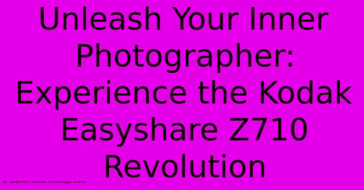 Unleash Your Inner Photographer: Experience The Kodak Easyshare Z710 Revolution