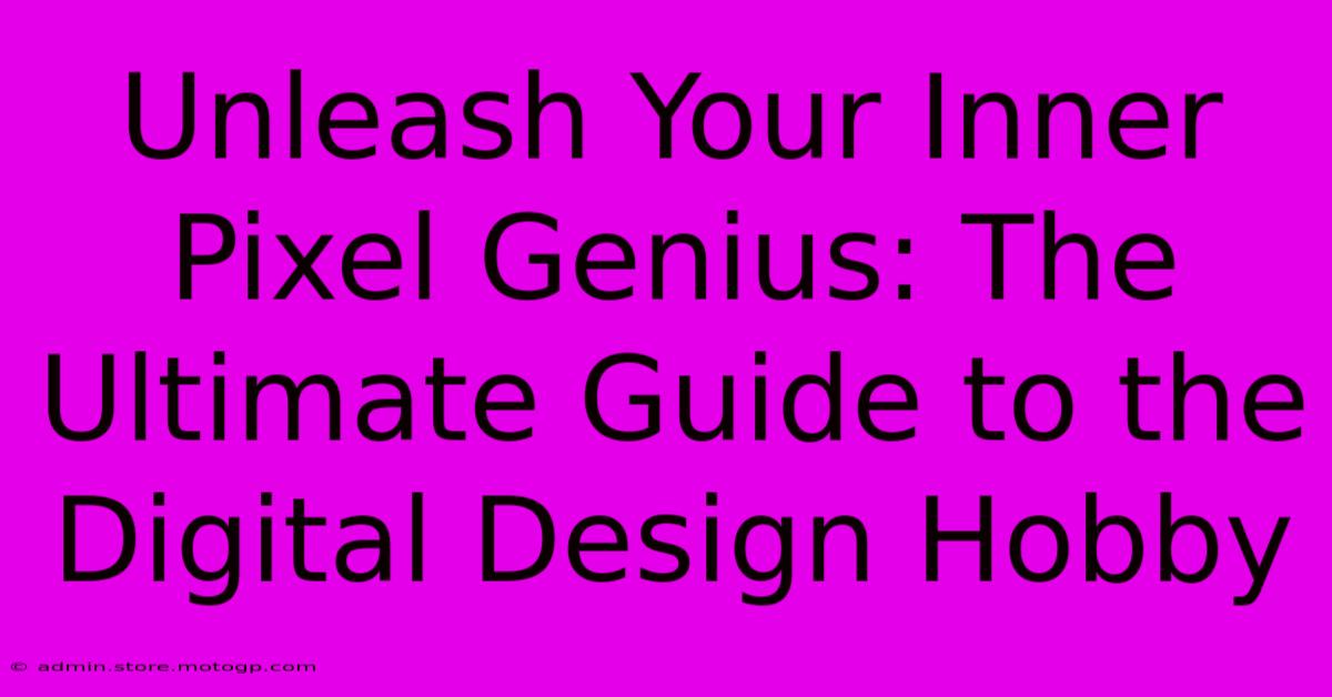 Unleash Your Inner Pixel Genius: The Ultimate Guide To The Digital Design Hobby