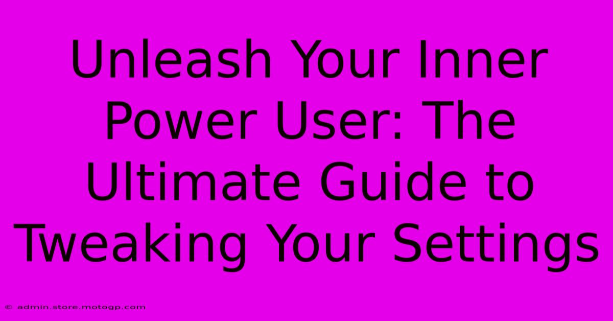 Unleash Your Inner Power User: The Ultimate Guide To Tweaking Your Settings