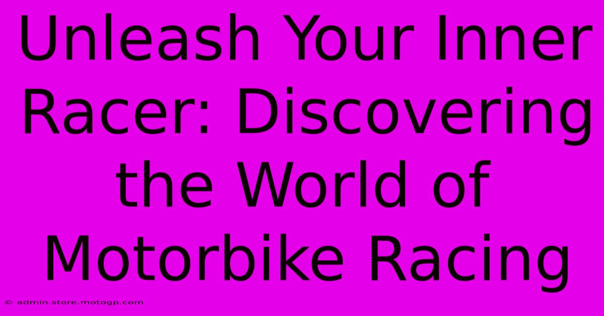 Unleash Your Inner Racer: Discovering The World Of Motorbike Racing