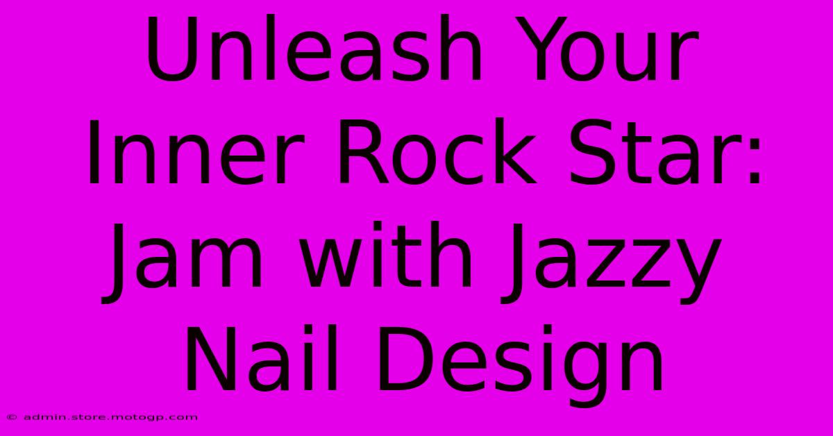 Unleash Your Inner Rock Star: Jam With Jazzy Nail Design