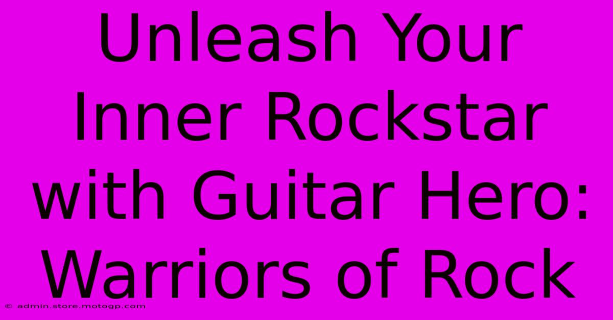 Unleash Your Inner Rockstar With Guitar Hero: Warriors Of Rock