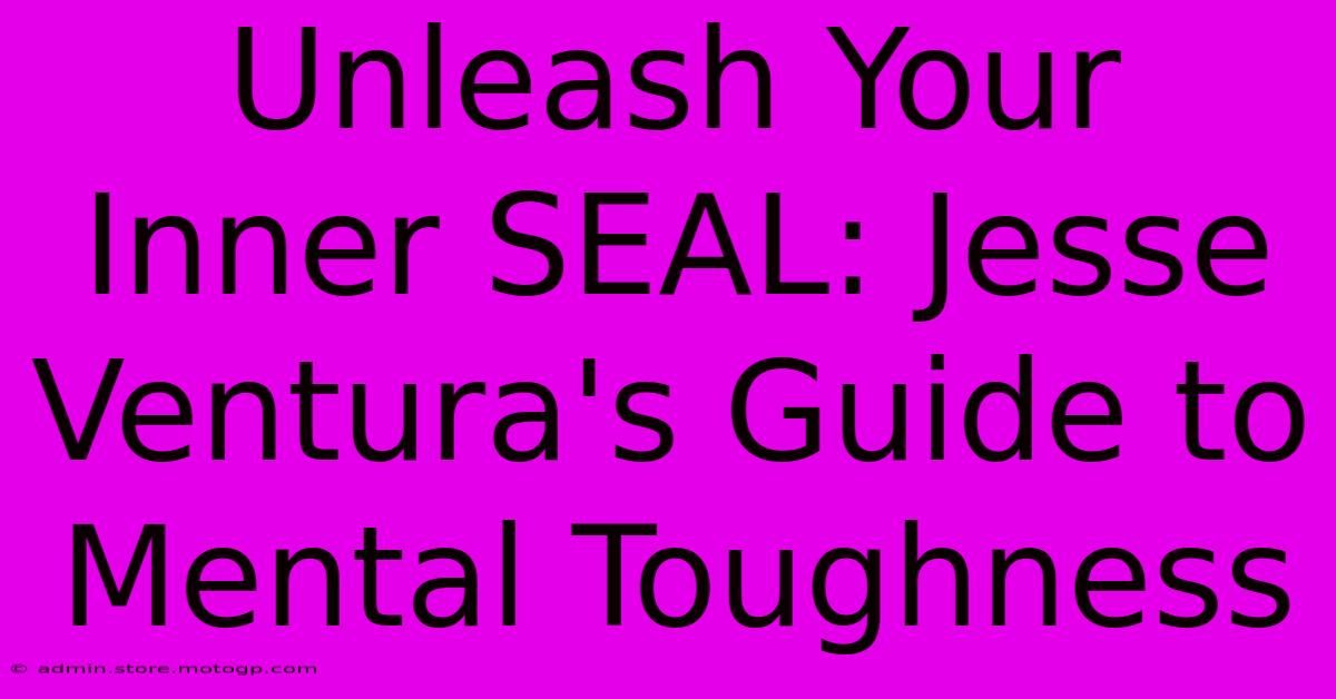 Unleash Your Inner SEAL: Jesse Ventura's Guide To Mental Toughness