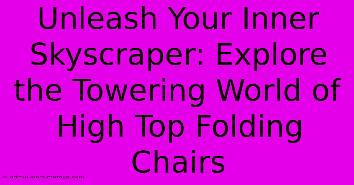 Unleash Your Inner Skyscraper: Explore The Towering World Of High Top Folding Chairs