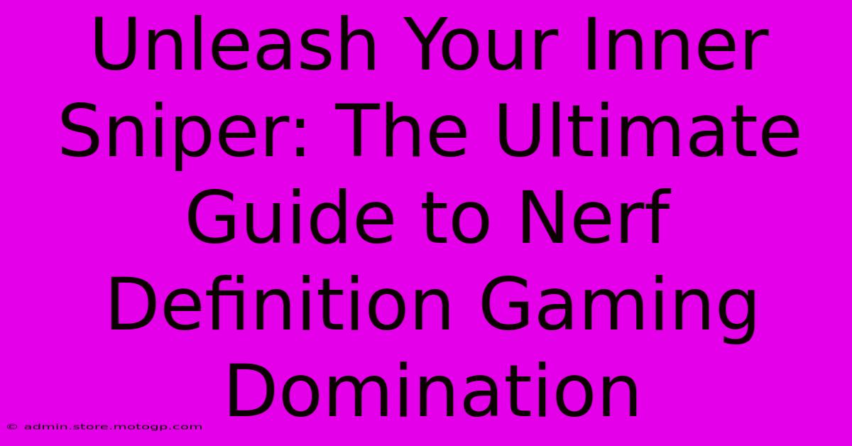 Unleash Your Inner Sniper: The Ultimate Guide To Nerf Definition Gaming Domination