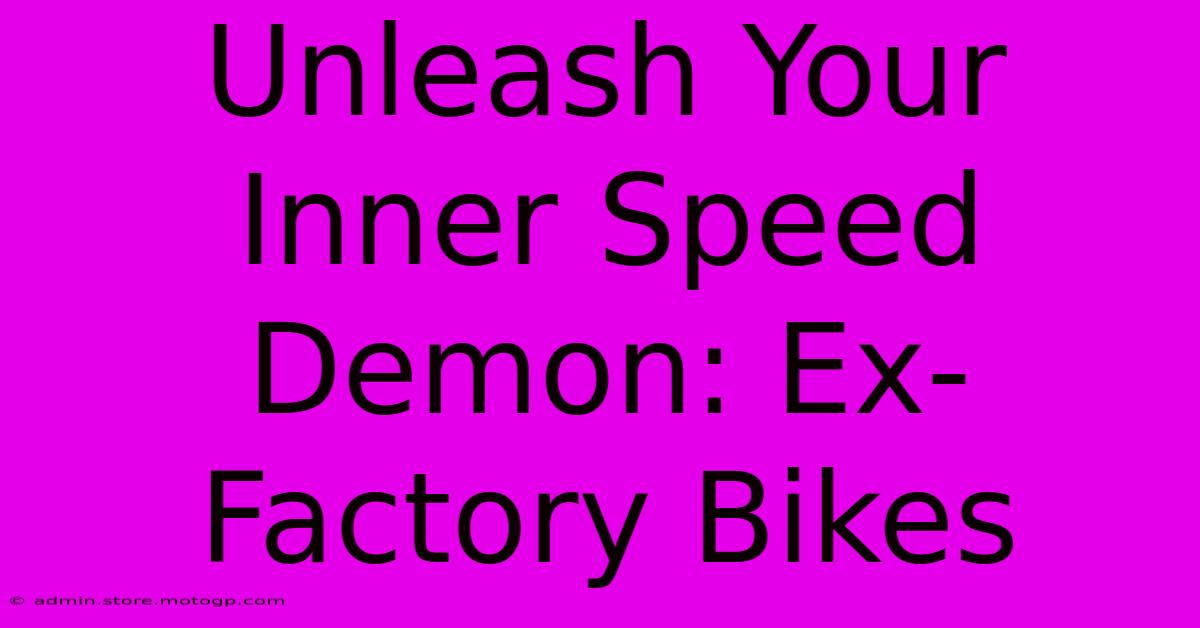 Unleash Your Inner Speed Demon: Ex-Factory Bikes