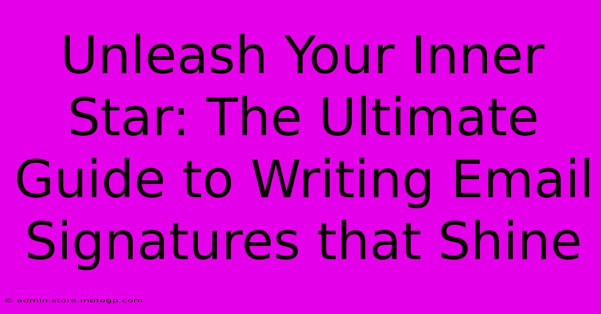 Unleash Your Inner Star: The Ultimate Guide To Writing Email Signatures That Shine