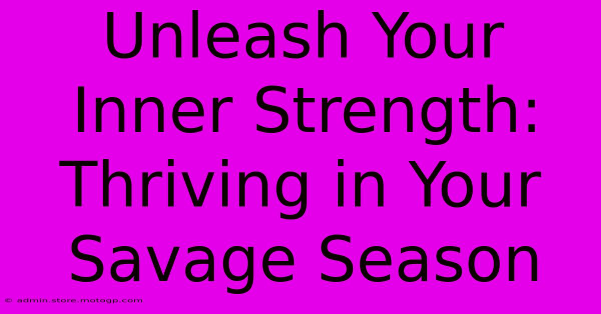 Unleash Your Inner Strength: Thriving In Your Savage Season