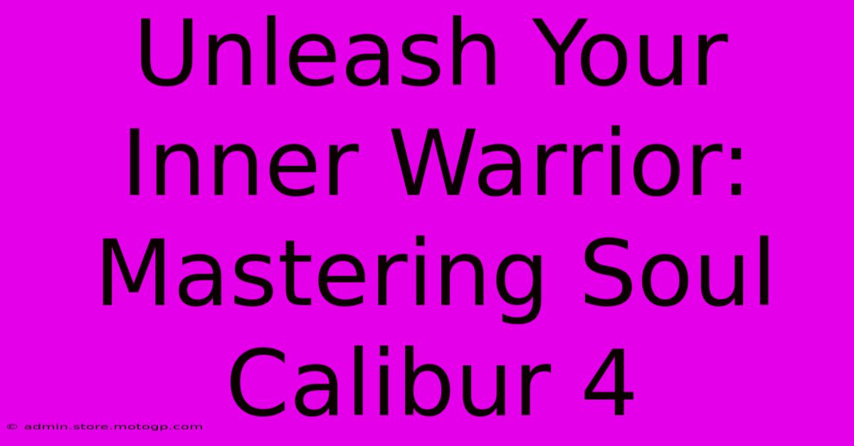 Unleash Your Inner Warrior: Mastering Soul Calibur 4