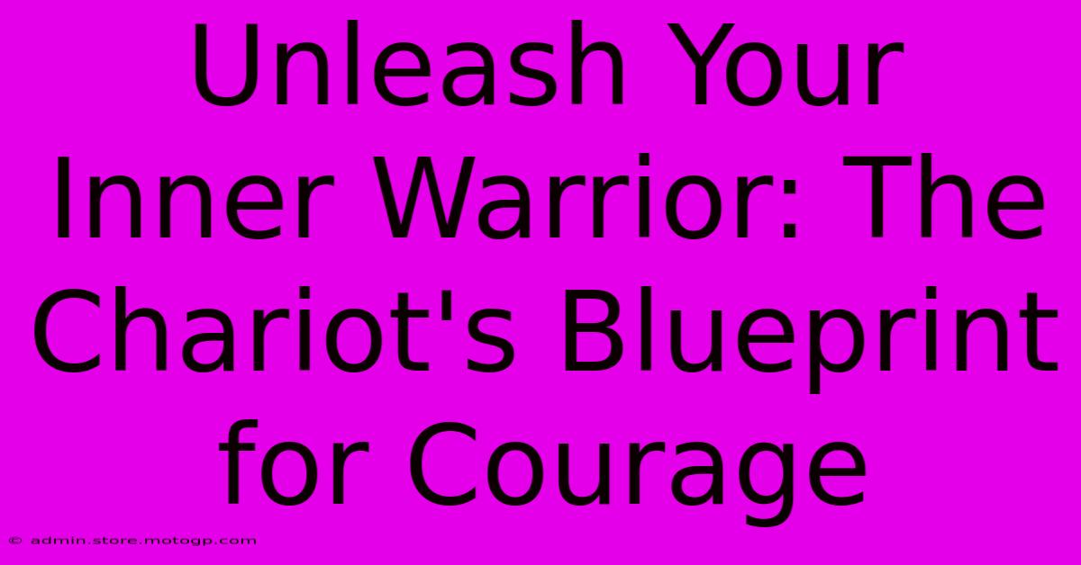 Unleash Your Inner Warrior: The Chariot's Blueprint For Courage