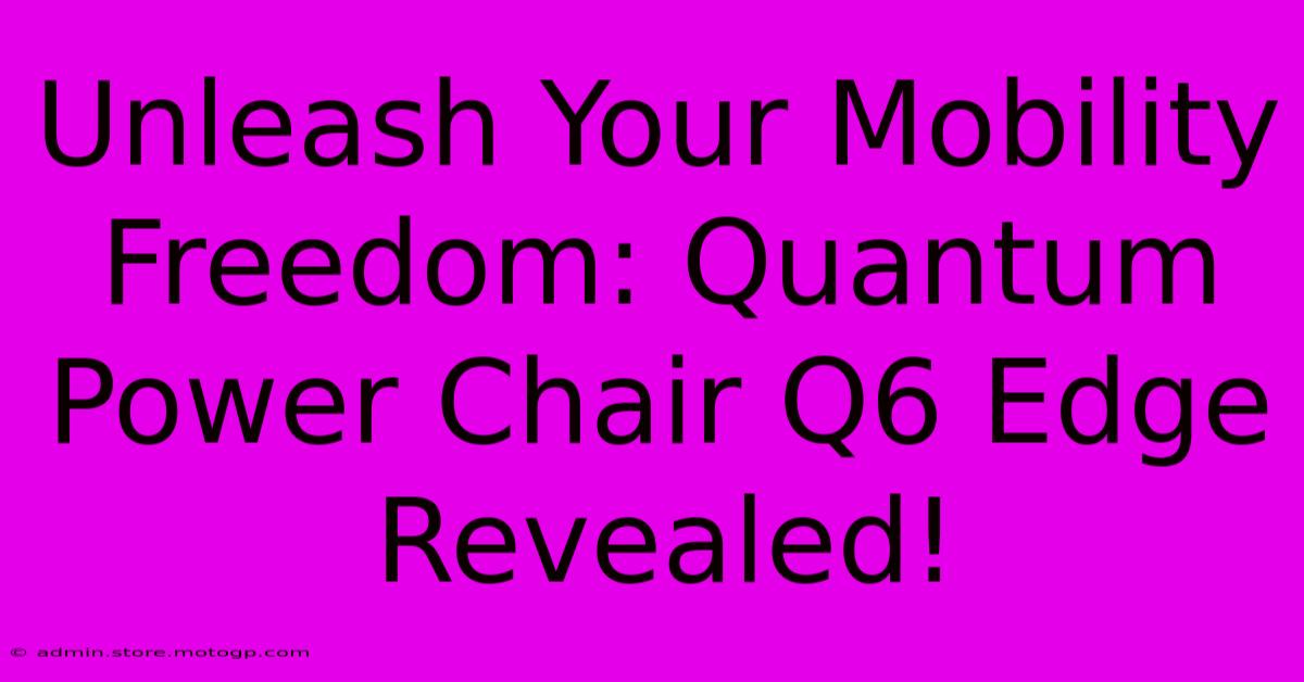 Unleash Your Mobility Freedom: Quantum Power Chair Q6 Edge Revealed!