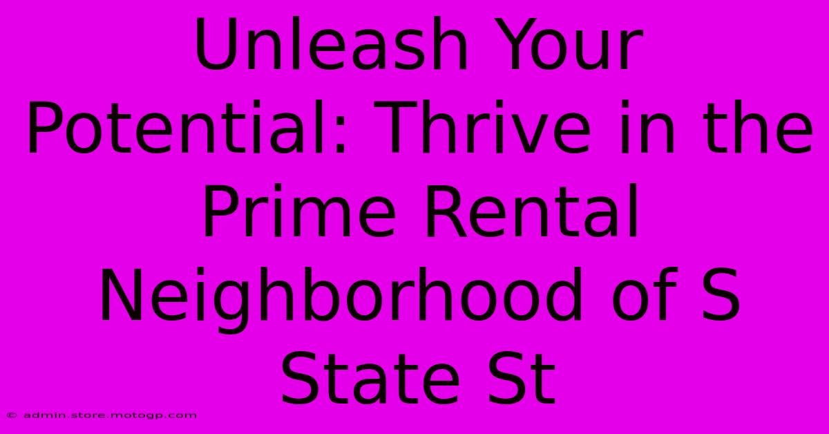 Unleash Your Potential: Thrive In The Prime Rental Neighborhood Of S State St