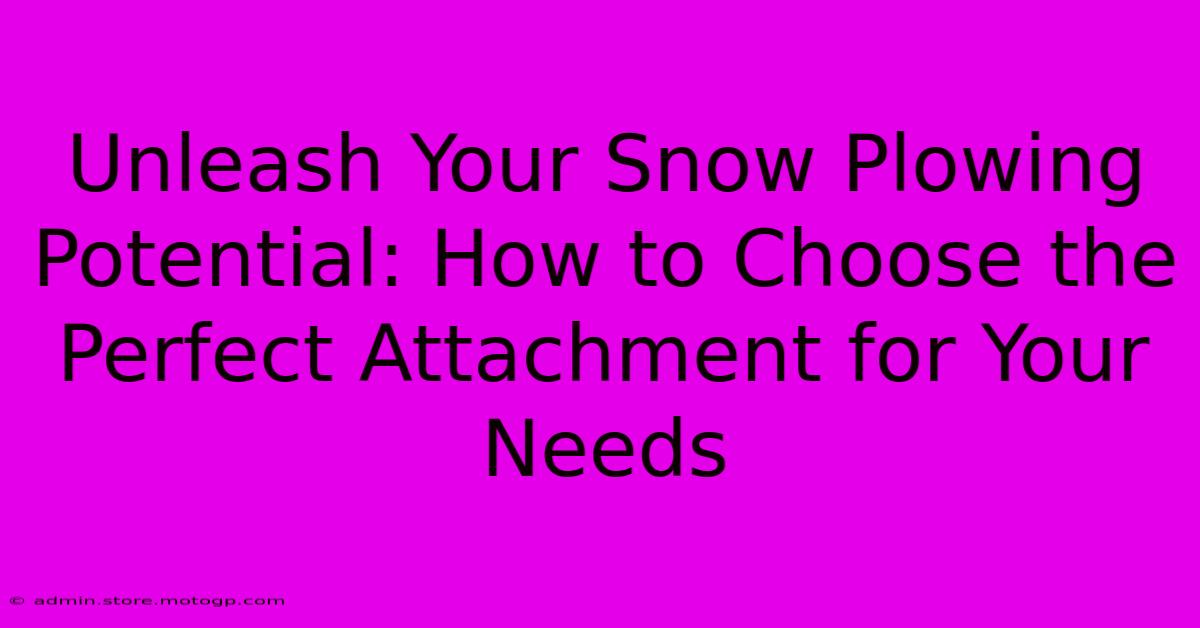 Unleash Your Snow Plowing Potential: How To Choose The Perfect Attachment For Your Needs