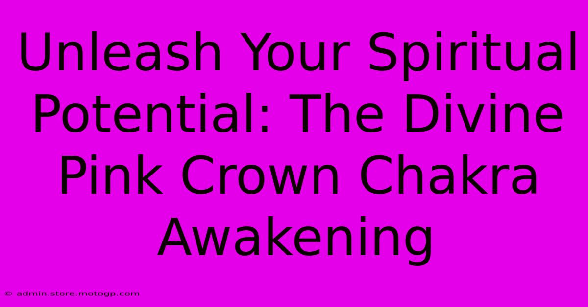 Unleash Your Spiritual Potential: The Divine Pink Crown Chakra Awakening