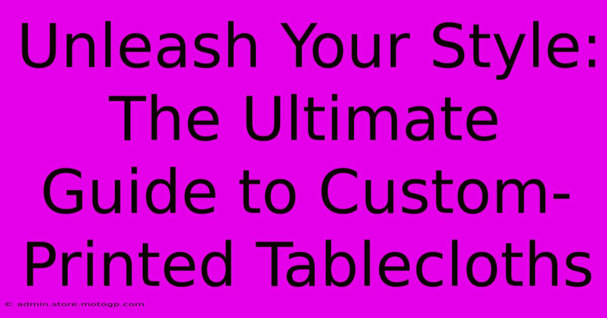 Unleash Your Style: The Ultimate Guide To Custom-Printed Tablecloths