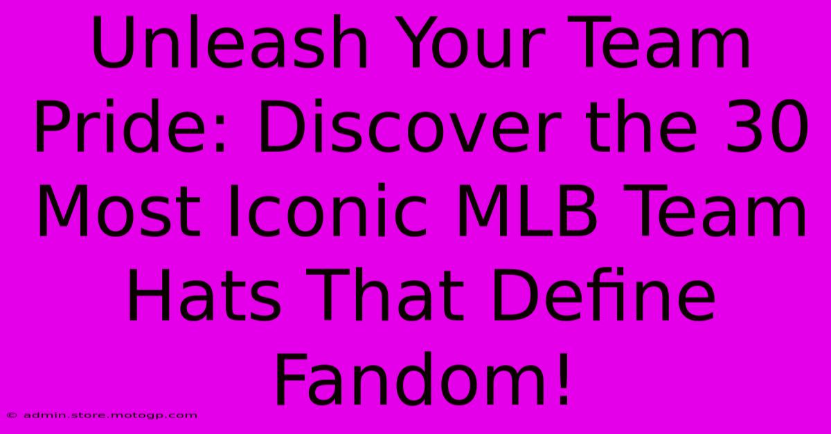 Unleash Your Team Pride: Discover The 30 Most Iconic MLB Team Hats That Define Fandom!