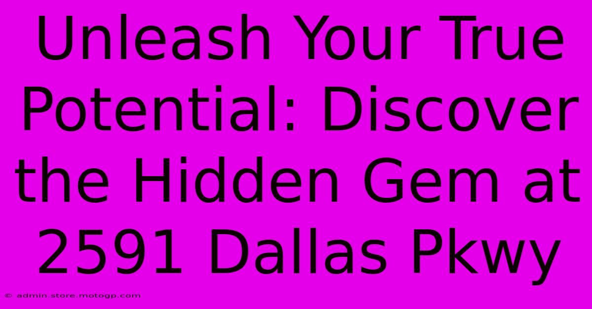 Unleash Your True Potential: Discover The Hidden Gem At 2591 Dallas Pkwy