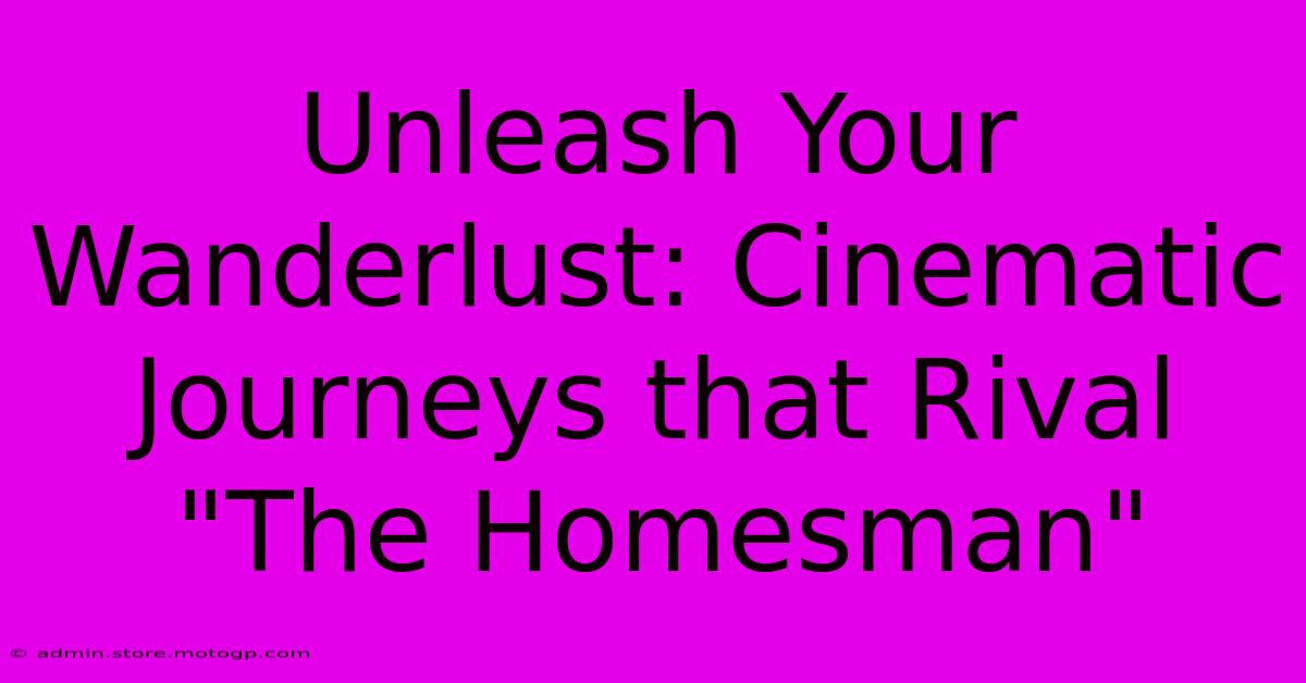 Unleash Your Wanderlust: Cinematic Journeys That Rival 