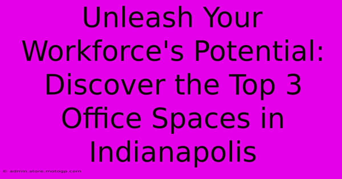 Unleash Your Workforce's Potential: Discover The Top 3 Office Spaces In Indianapolis