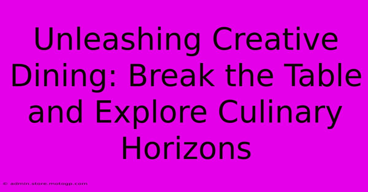 Unleashing Creative Dining: Break The Table And Explore Culinary Horizons