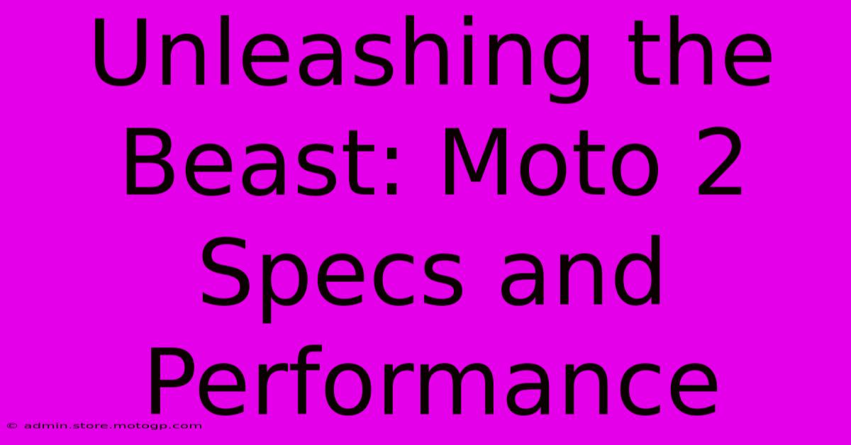 Unleashing The Beast: Moto 2 Specs And Performance