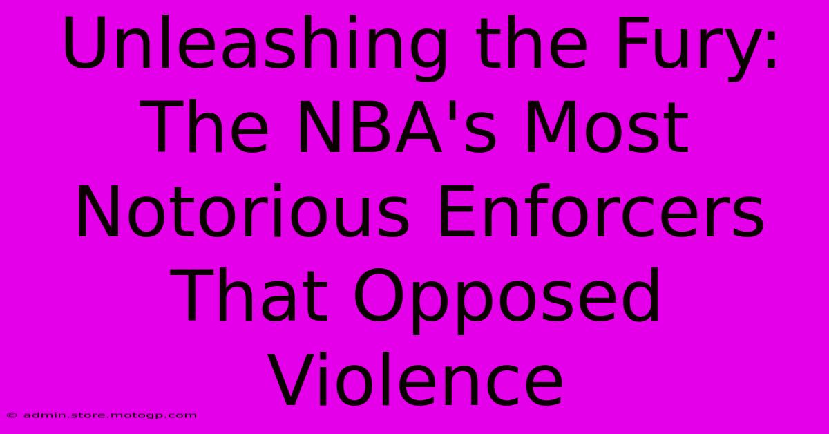 Unleashing The Fury: The NBA's Most Notorious Enforcers That Opposed Violence