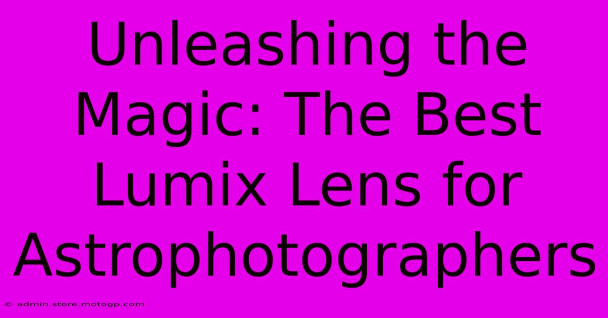 Unleashing The Magic: The Best Lumix Lens For Astrophotographers