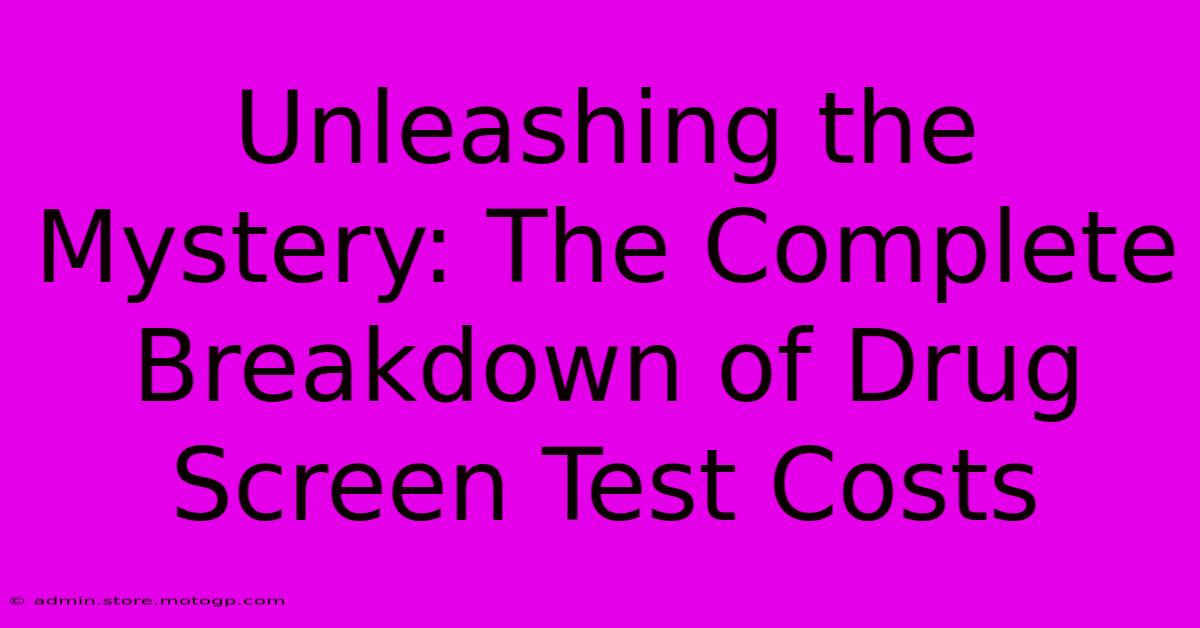 Unleashing The Mystery: The Complete Breakdown Of Drug Screen Test Costs