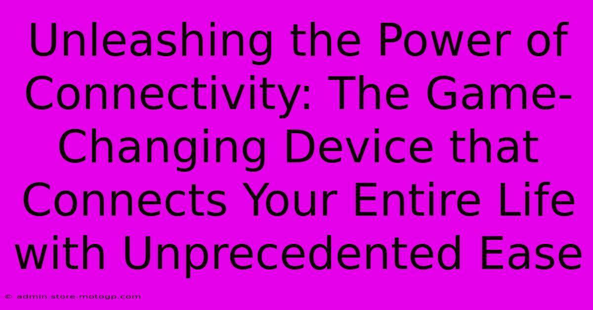 Unleashing The Power Of Connectivity: The Game-Changing Device That Connects Your Entire Life With Unprecedented Ease